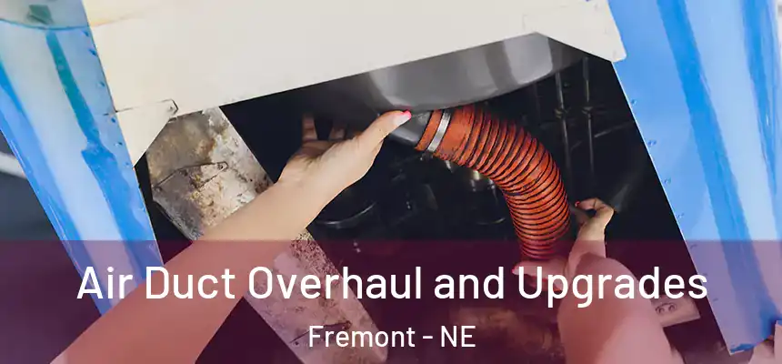 Air Duct Overhaul and Upgrades Fremont - NE