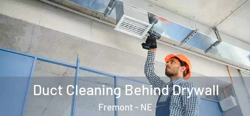  Duct Cleaning Behind Drywall Fremont - NE