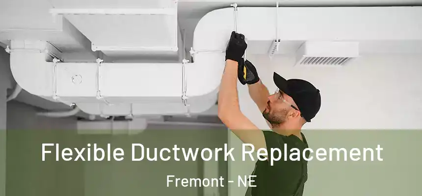 Flexible Ductwork Replacement Fremont - NE