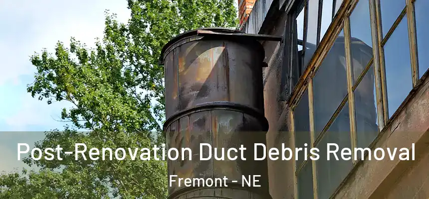 Post-Renovation Duct Debris Removal Fremont - NE